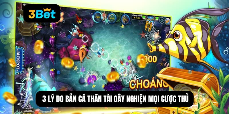 3 lý do bắn cá thần tài gây nghiện mọi cược thủ