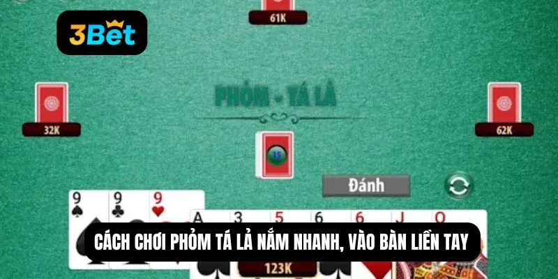 Cách chơi phỏm tá lả nắm nhanh, vào bàn liền tay