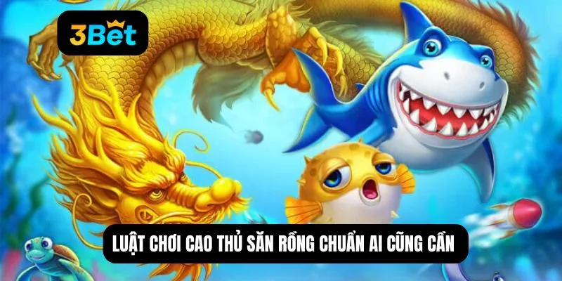Luật chơi cao thủ săn rồng chuẩn ai cũng cần