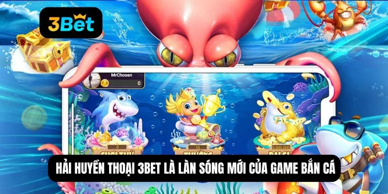 Hải huyền thoại 3BET là làn sóng mới của game bắn cá